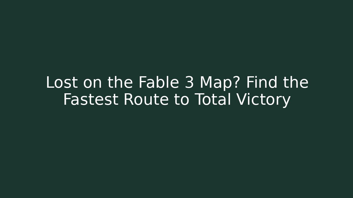 Lost on the Fable 3 Map? Find the Fastest Route to Total Victory