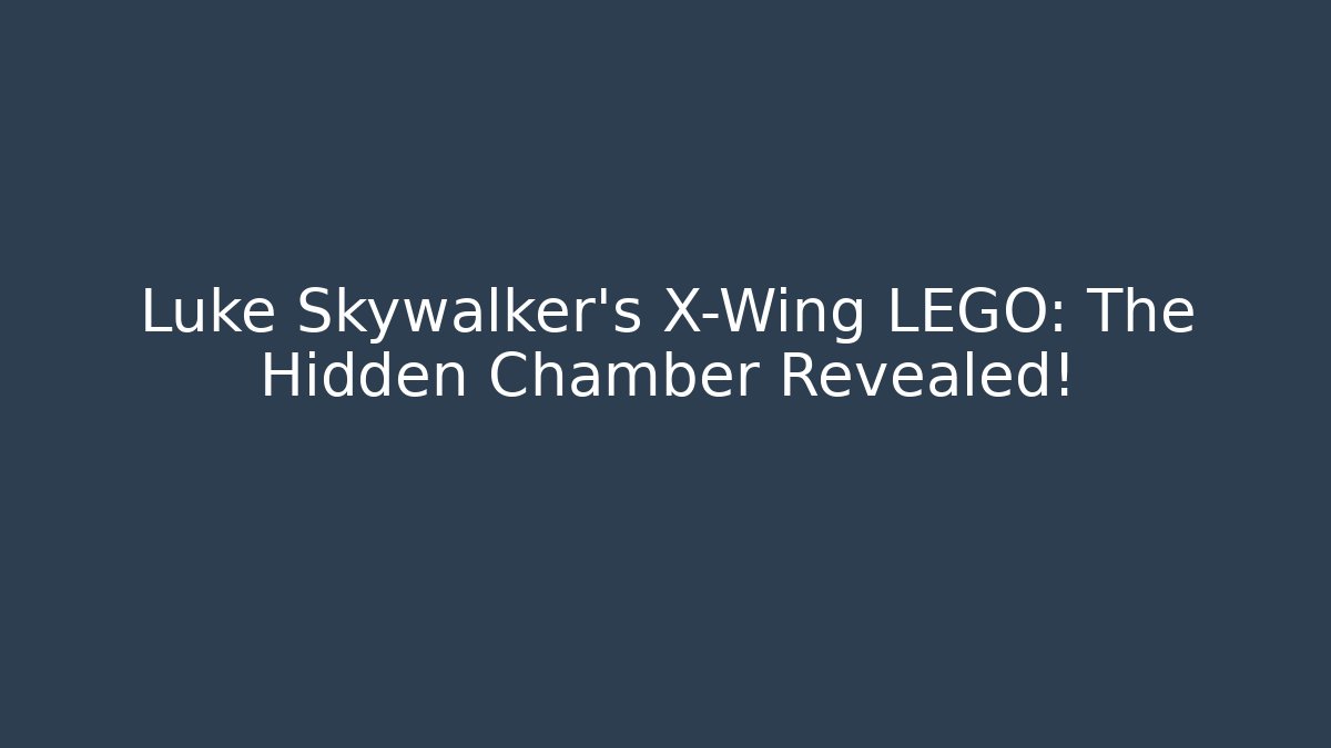 Luke Skywalker's X-Wing LEGO: The Hidden Chamber Revealed!