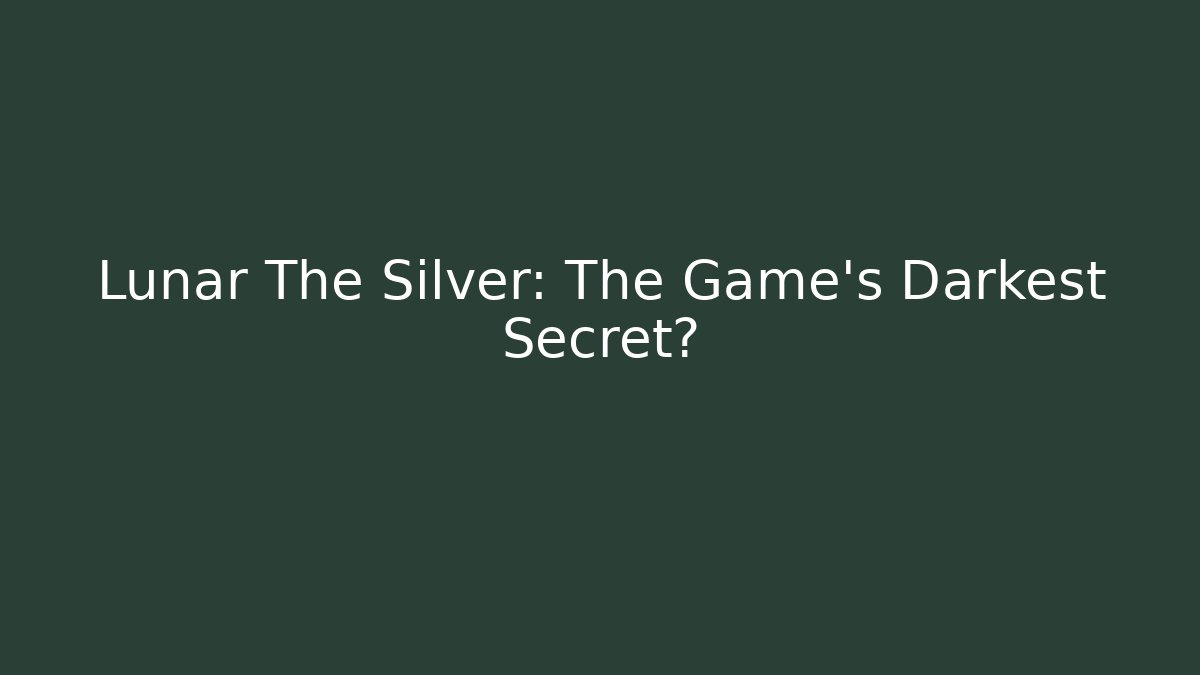 Lunar The Silver: The Game's Darkest Secret?