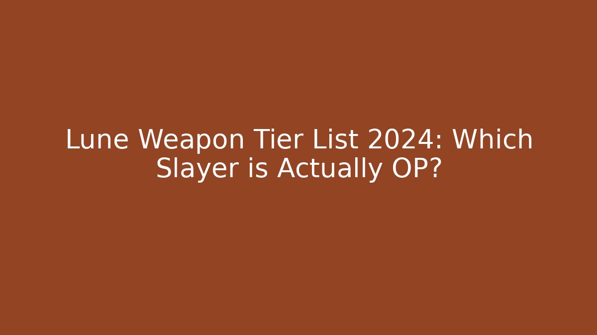 Lune Weapon Tier List 2024: Which Slayer is Actually OP?