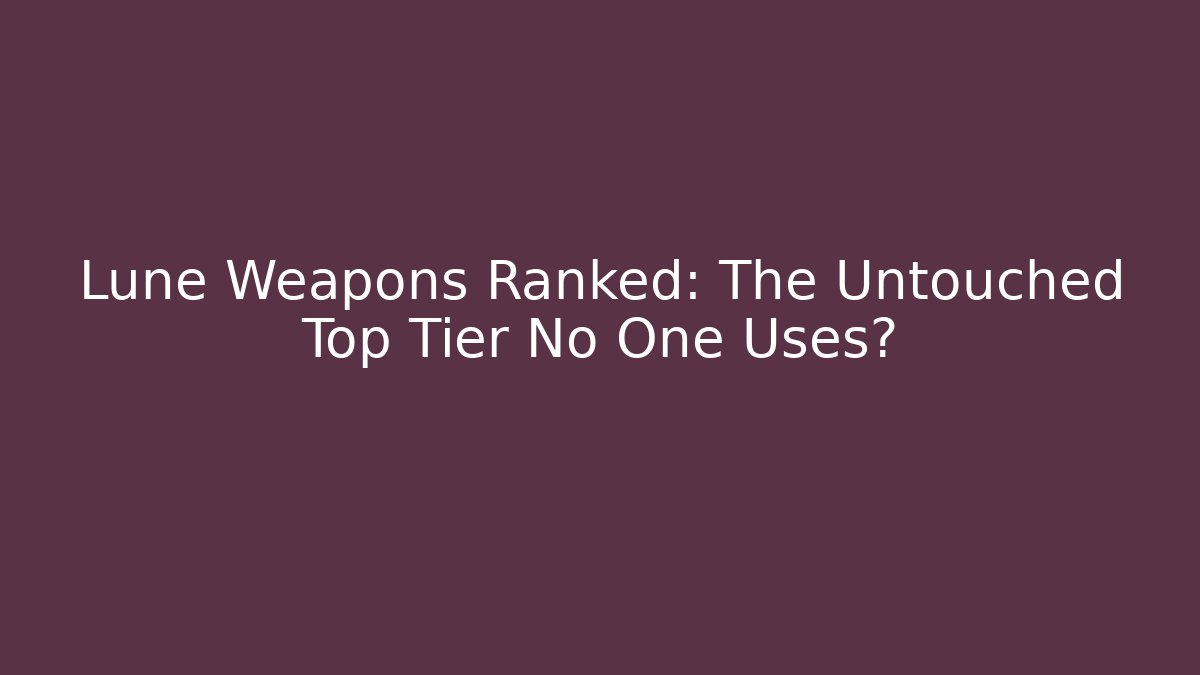 Lune Weapons Ranked: The Untouched Top Tier No One Uses?