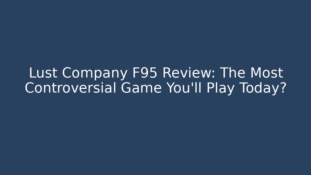 Lust Company F95 Review: The Most Controversial Game You'll Play Today?