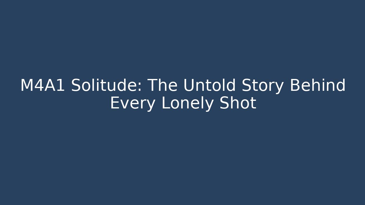 M4A1 Solitude: The Untold Story Behind Every Lonely Shot