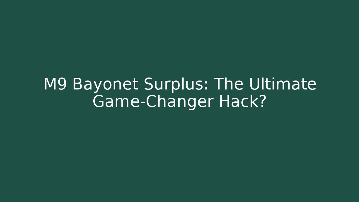 M9 Bayonet Surplus: The Ultimate Game-Changer Hack?
