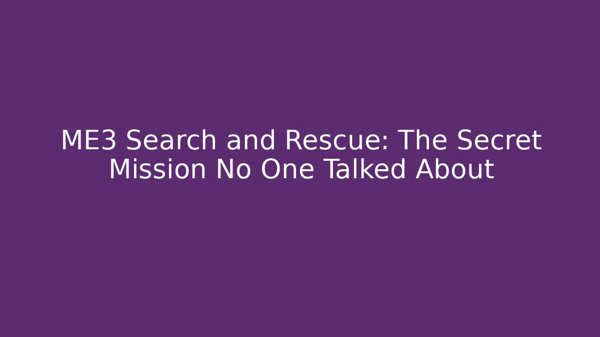 ME3 Search and Rescue: The Secret Mission No One Talked About
