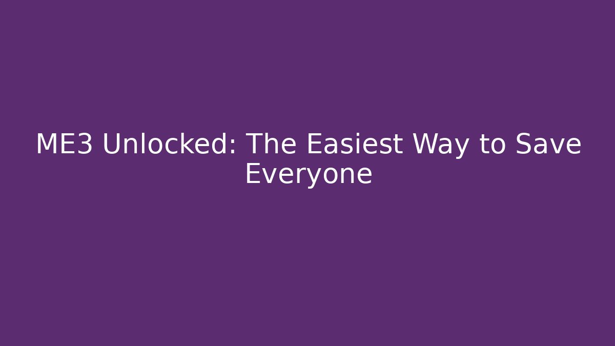 ME3 Unlocked: The Easiest Way to Save Everyone