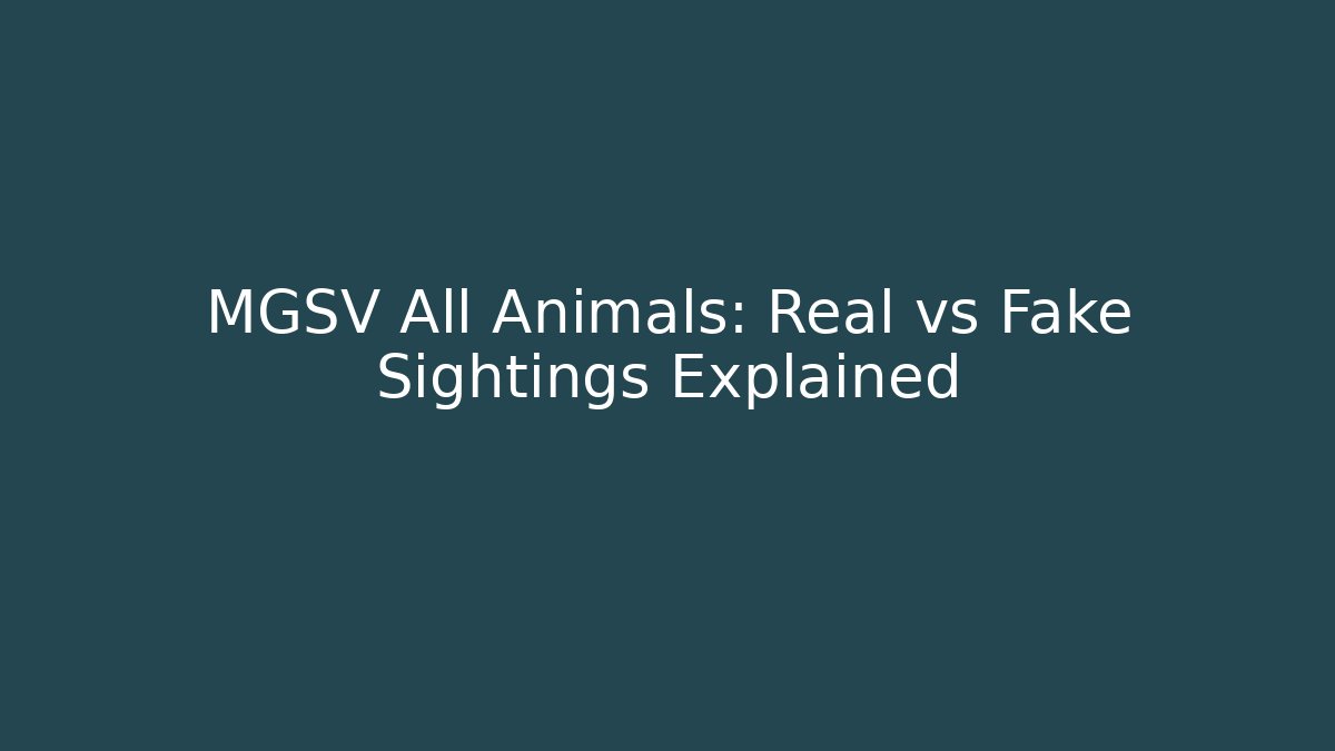 MGSV All Animals: Real vs Fake Sightings Explained