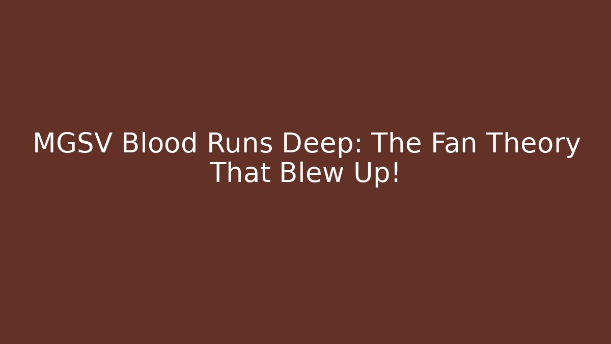 MGSV Blood Runs Deep: The Fan Theory That Blew Up!