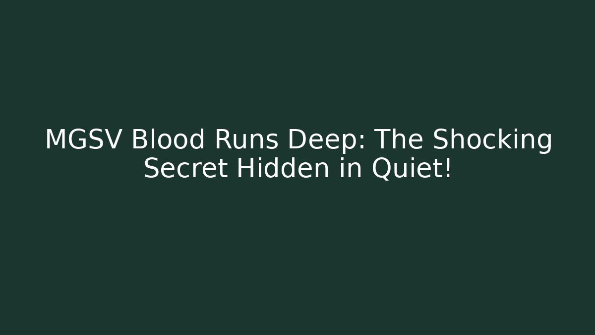 MGSV Blood Runs Deep: The Shocking Secret Hidden in Quiet!