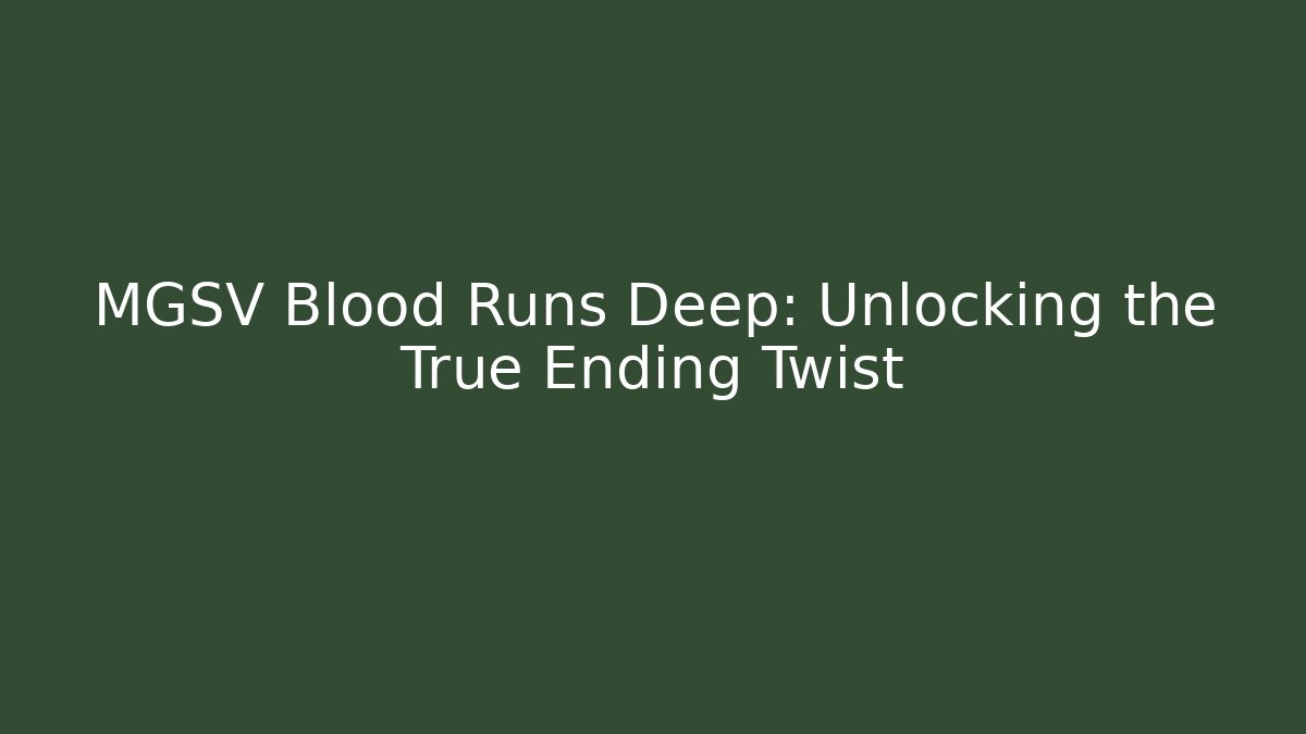 MGSV Blood Runs Deep: Unlocking the True Ending Twist
