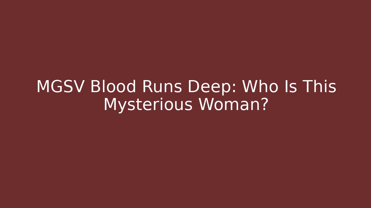 MGSV Blood Runs Deep: Who Is This Mysterious Woman?