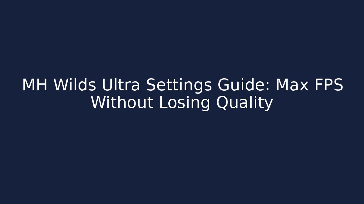MH Wilds Ultra Settings Guide: Max FPS Without Losing Quality