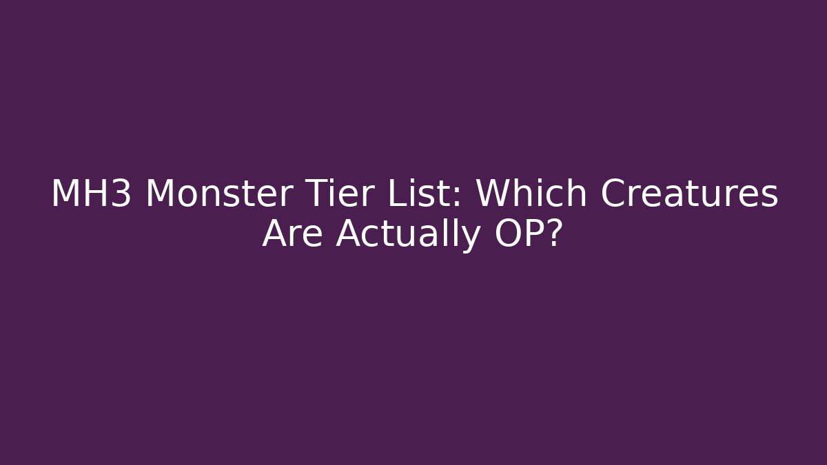MH3 Monster Tier List: Which Creatures Are Actually OP?