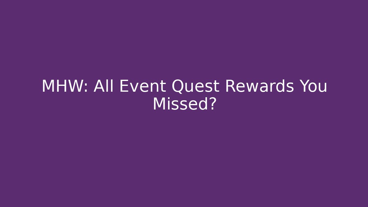 MHW: All Event Quest Rewards You Missed?