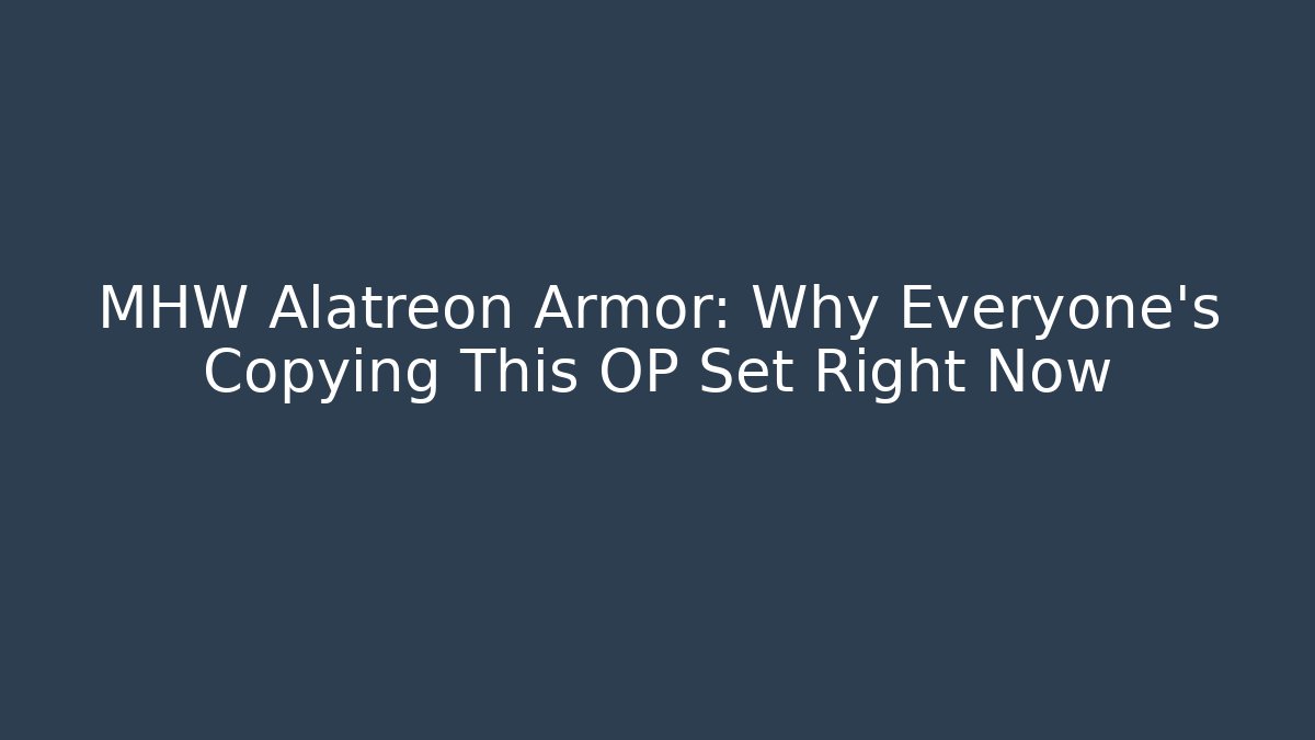 MHW Alatreon Armor: Why Everyone’s Copying This OP Set Right Now