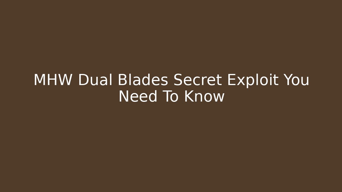 MHW Dual Blades Secret Exploit You Need To Know