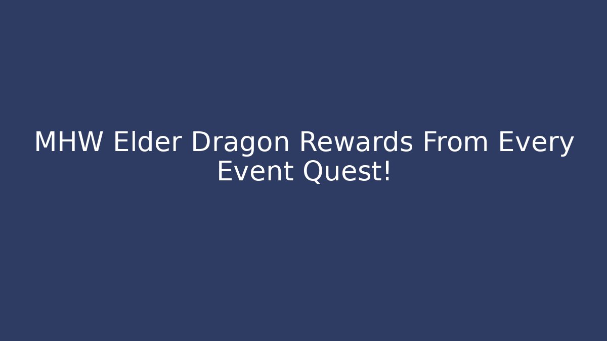 MHW Elder Dragon Rewards From Every Event Quest!