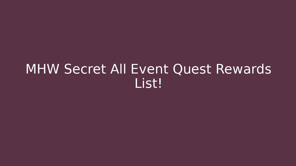 MHW Secret All Event Quest Rewards List!