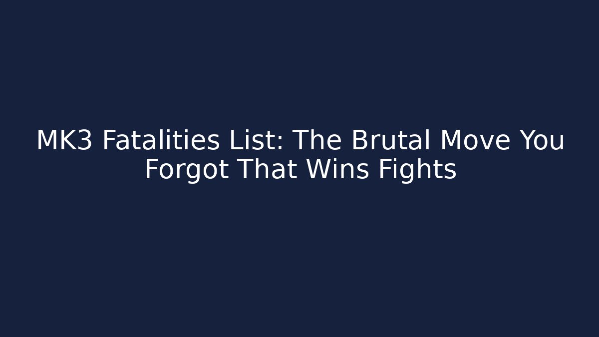 MK3 Fatalities List: The Brutal Move You Forgot That Wins Fights