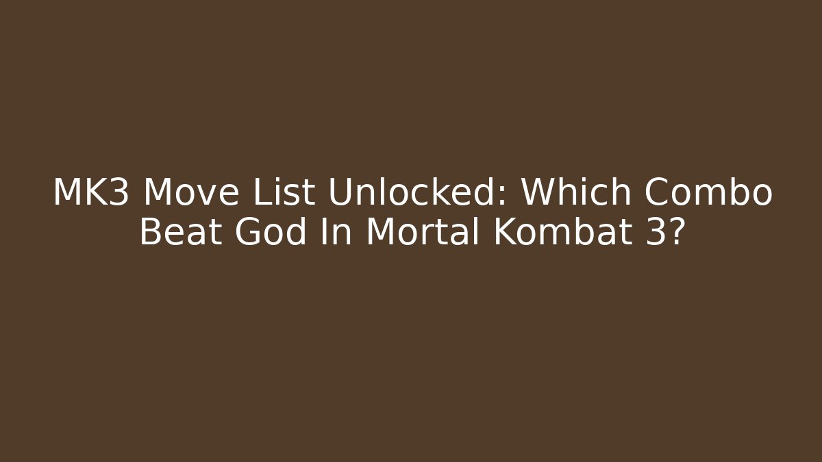 MK3 Move List Unlocked: Which Combo Beat God In Mortal Kombat 3?