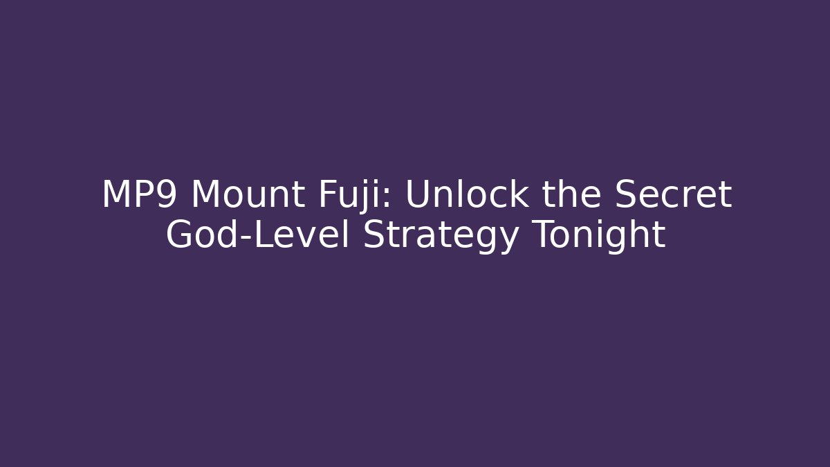MP9 Mount Fuji: Unlock the Secret God-Level Strategy Tonight