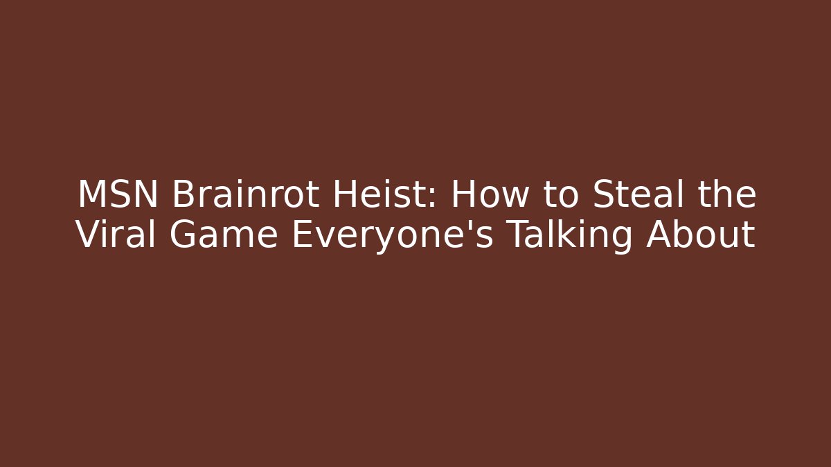 MSN Brainrot Heist: How to Steal the Viral Game Everyone’s Talking About