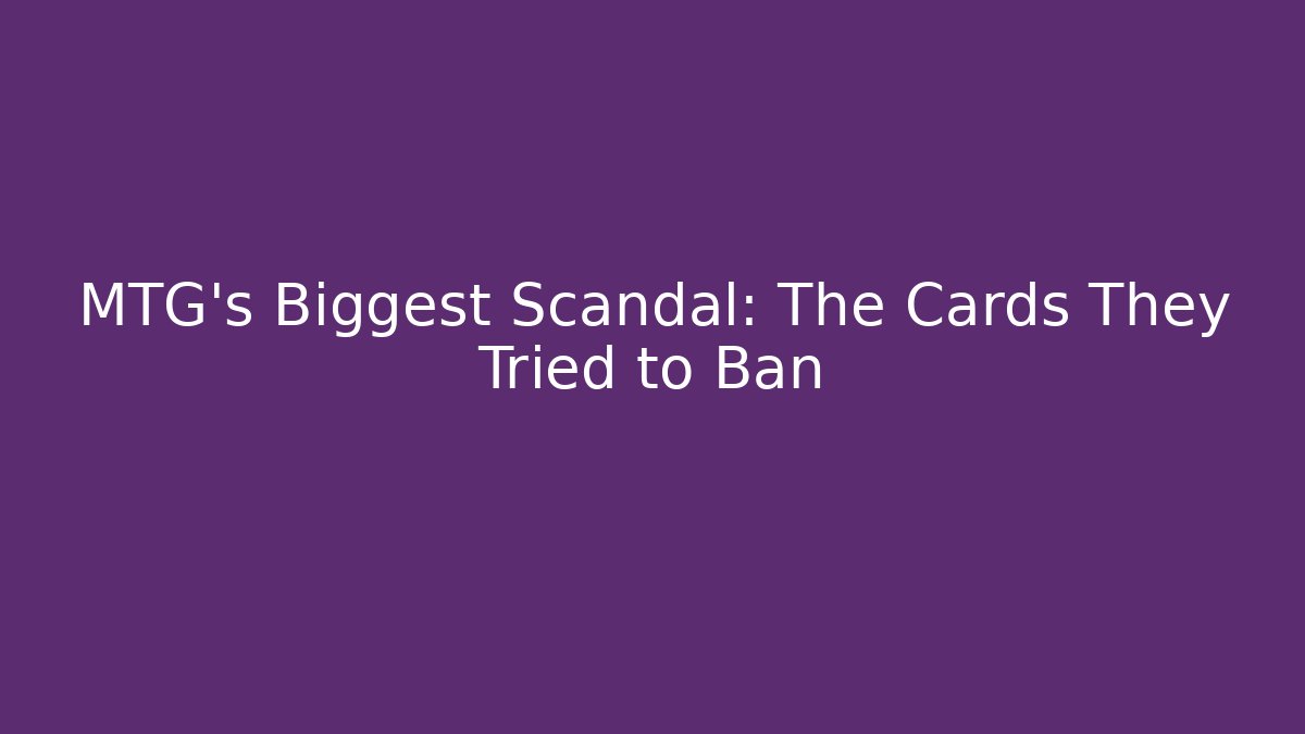 MTG's Biggest Scandal: The Cards They Tried to Ban