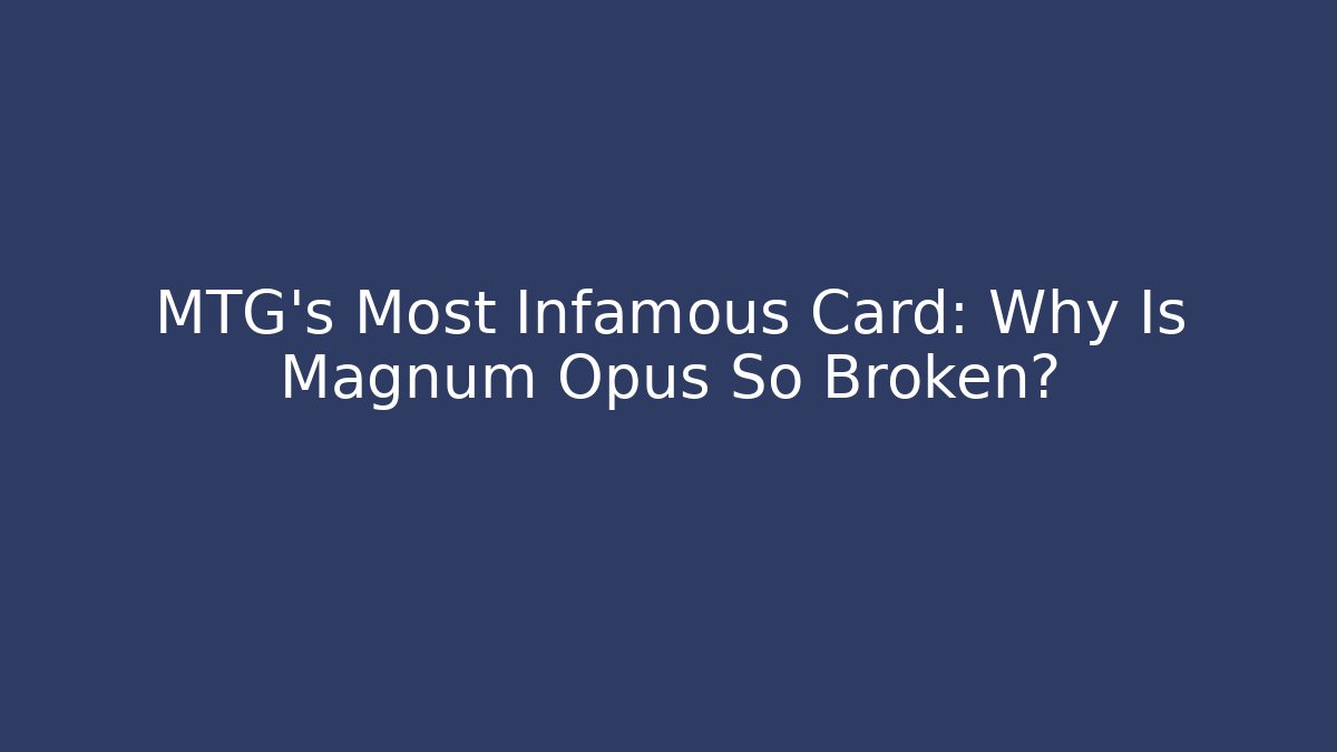 MTG's Most Infamous Card: Why Is Magnum Opus So Broken?