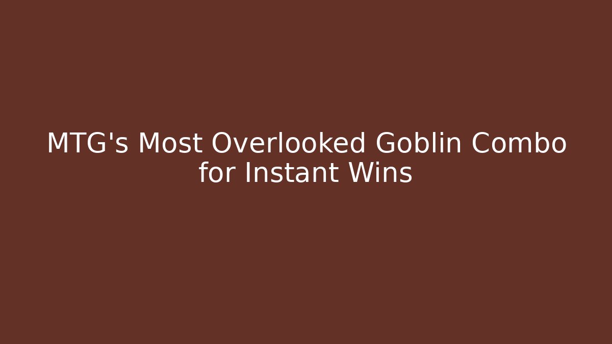 MTG's Most Overlooked Goblin Combo for Instant Wins