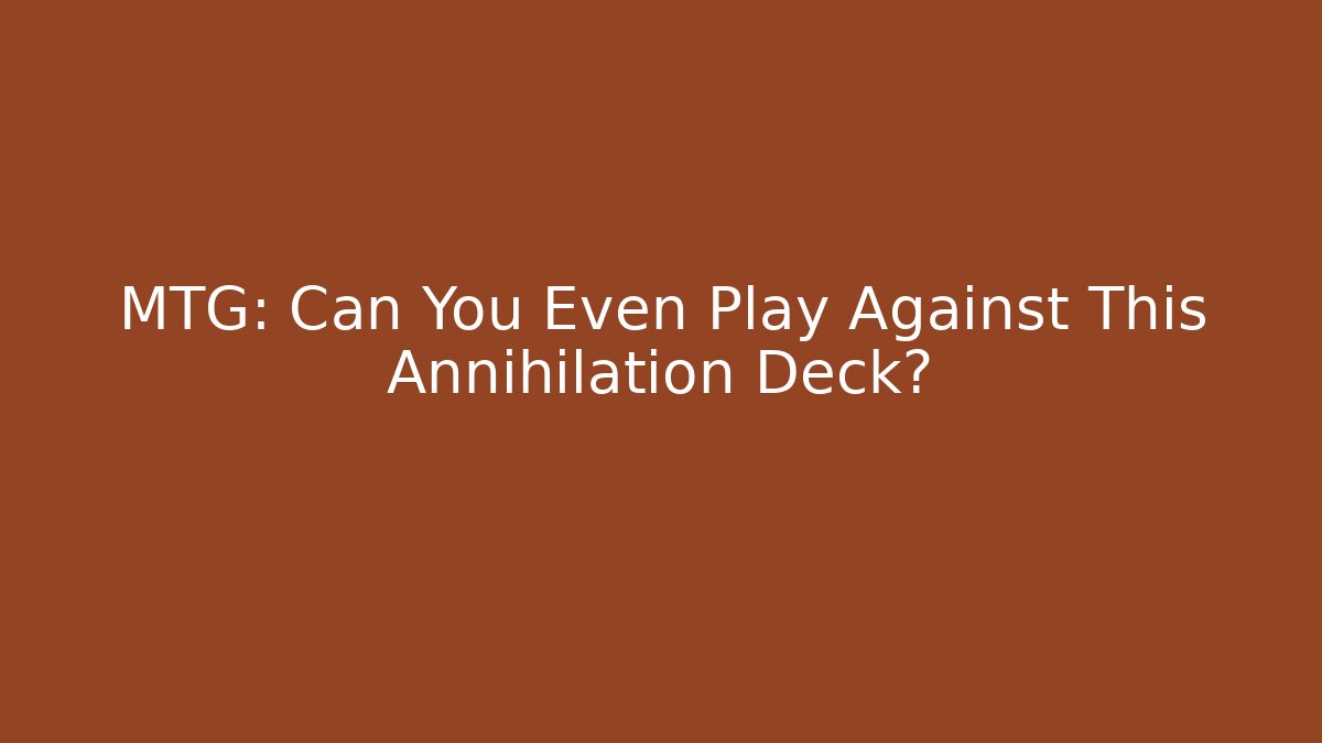 MTG: Can You Even Play Against This Annihilation Deck? - Sports History Weekly