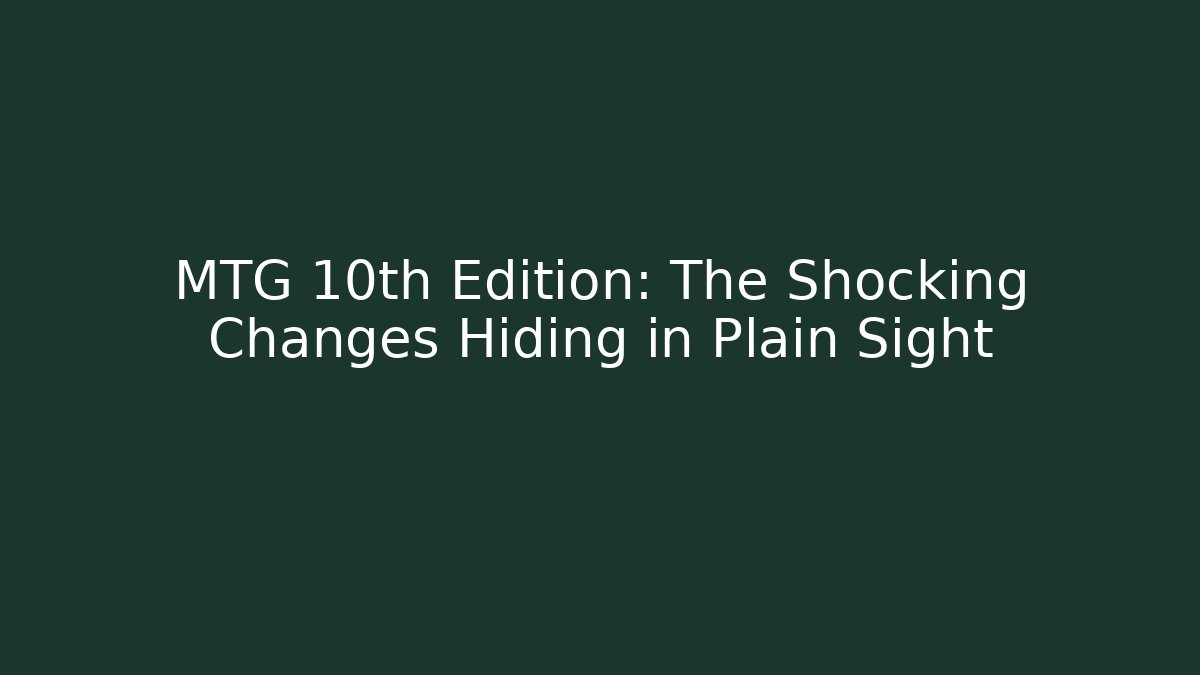 MTG 10th Edition: The Shocking Changes Hiding in Plain Sight