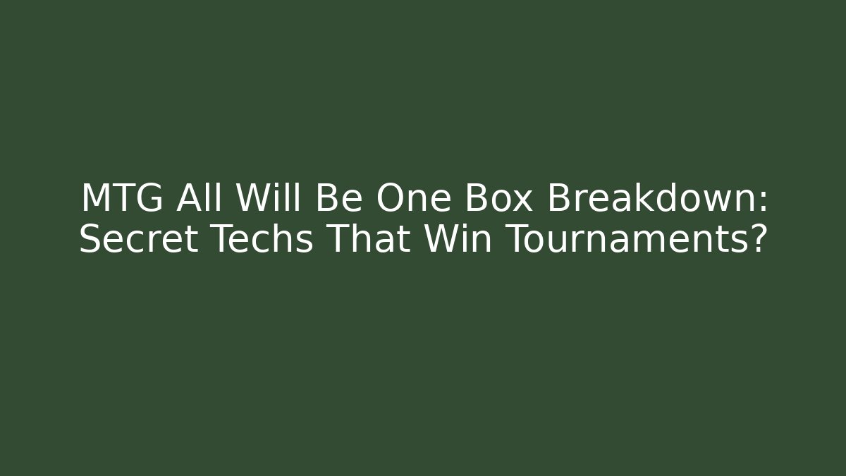 MTG All Will Be One Box Breakdown: Secret Techs That Win Tournaments? - Sports History Weekly