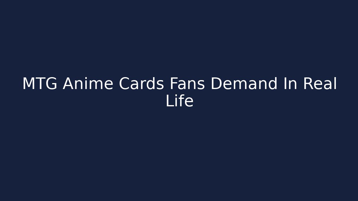 MTG Anime Cards Fans Demand In Real Life