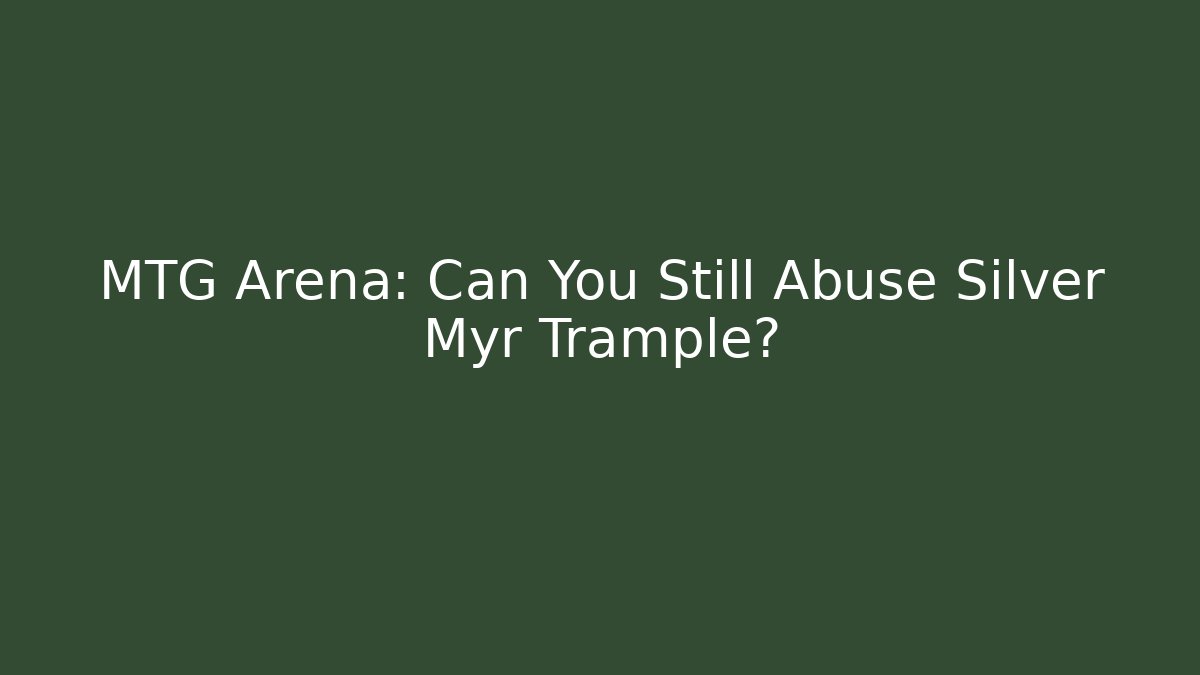 MTG Arena: Can You Still Abuse Silver Myr Trample?