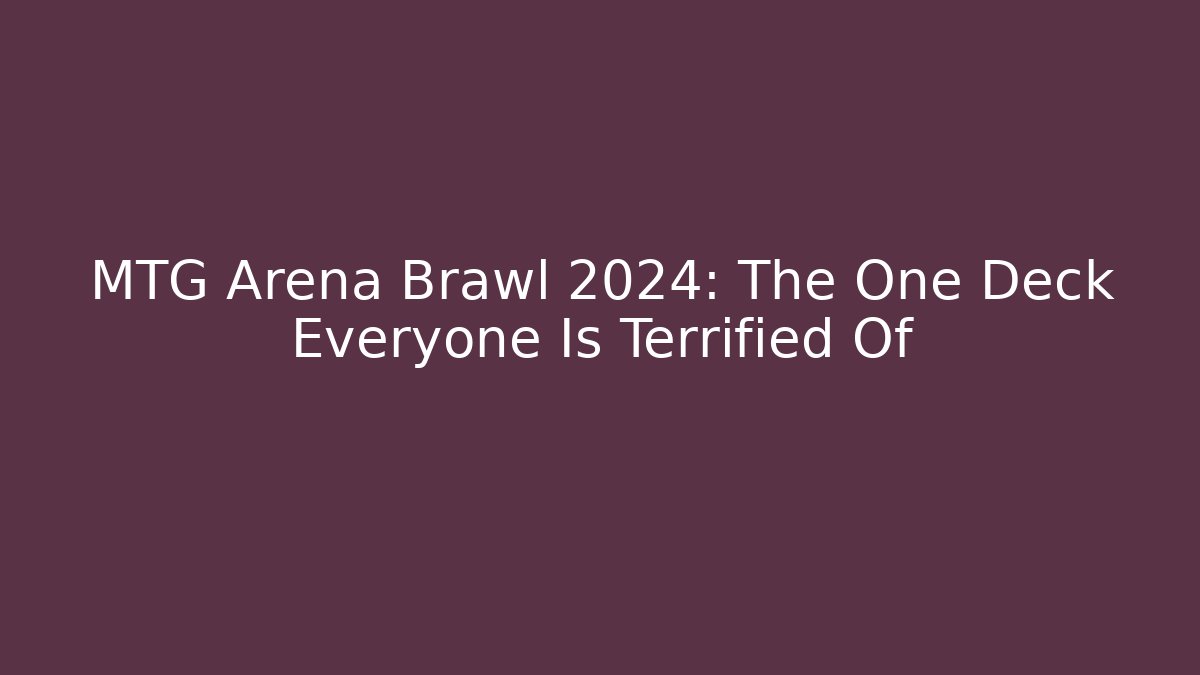 MTG Arena Brawl 2024: The One Deck Everyone Is Terrified Of