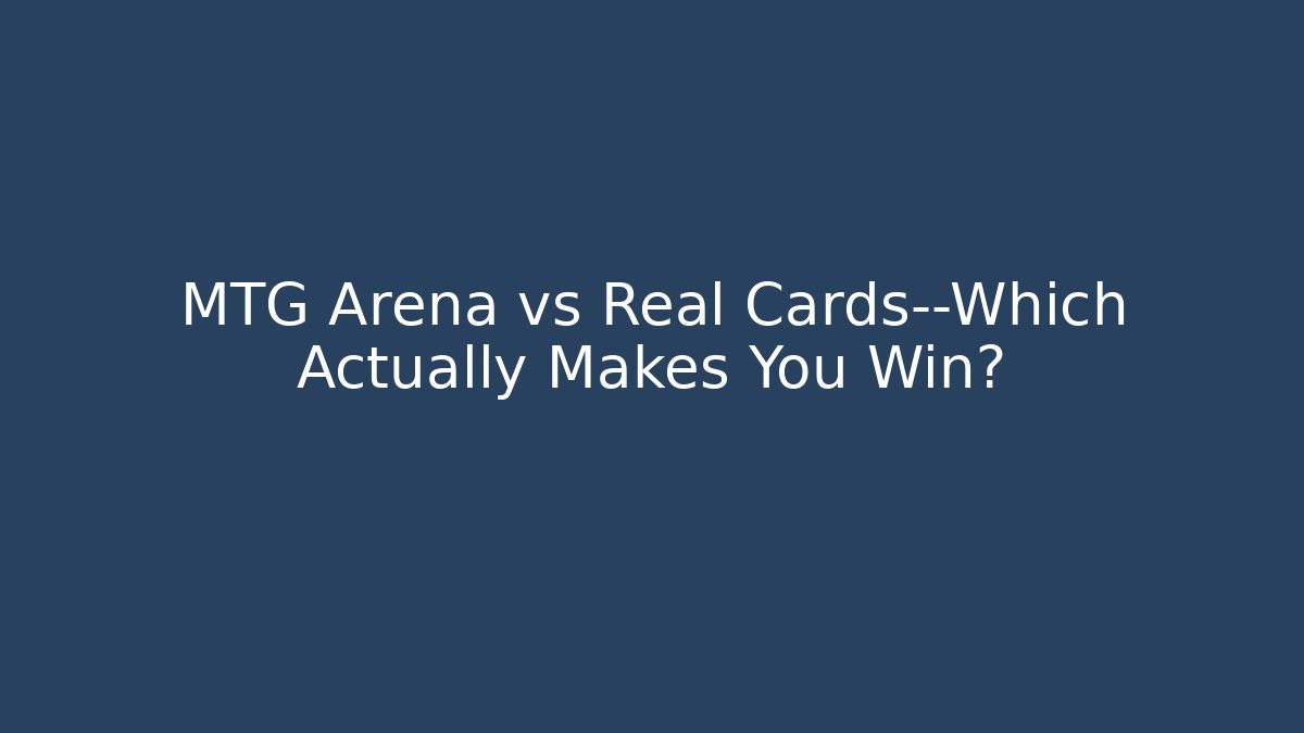 MTG Arena vs Real Cards—Which Actually Makes You Win?