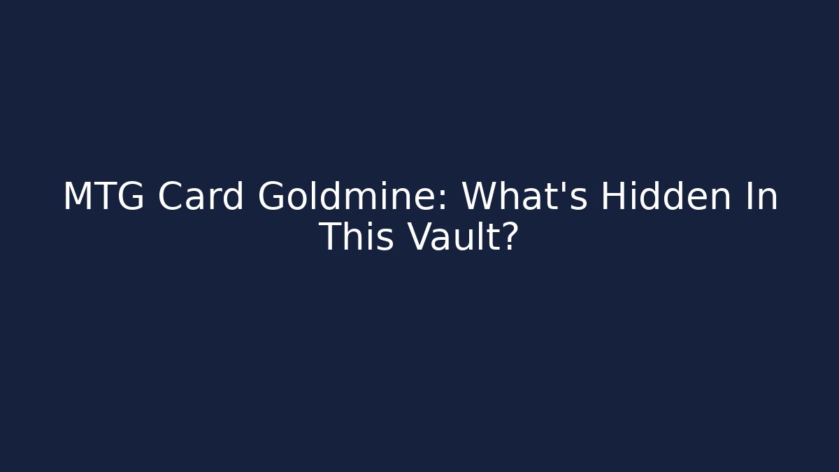 MTG Card Goldmine: What's Hidden In This Vault?