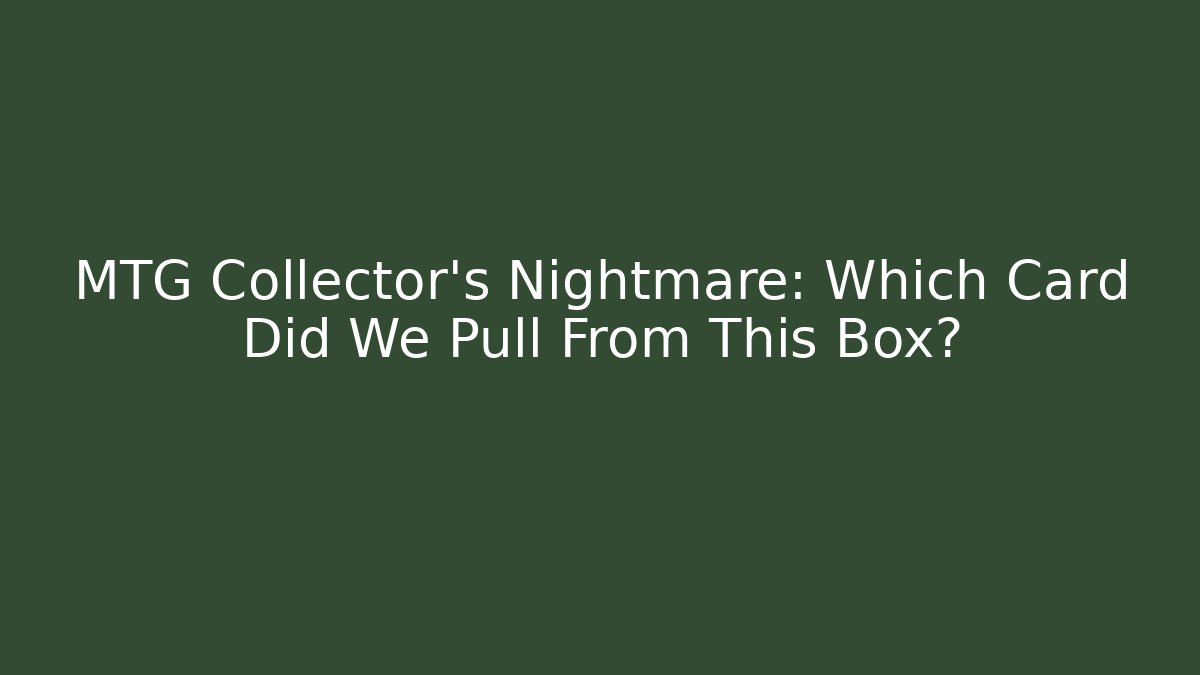 MTG Collector's Nightmare: Which Card Did We Pull From This Box?