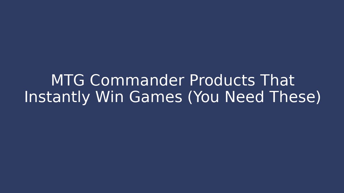 MTG Commander Products That Instantly Win Games (You Need These)