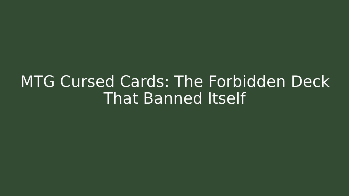 MTG Cursed Cards: The Forbidden Deck That Banned Itself