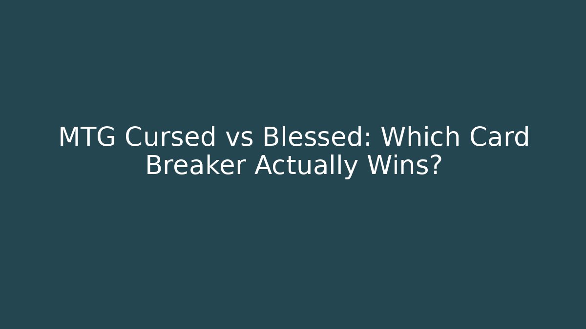 MTG Cursed vs Blessed: Which Card Breaker Actually Wins?