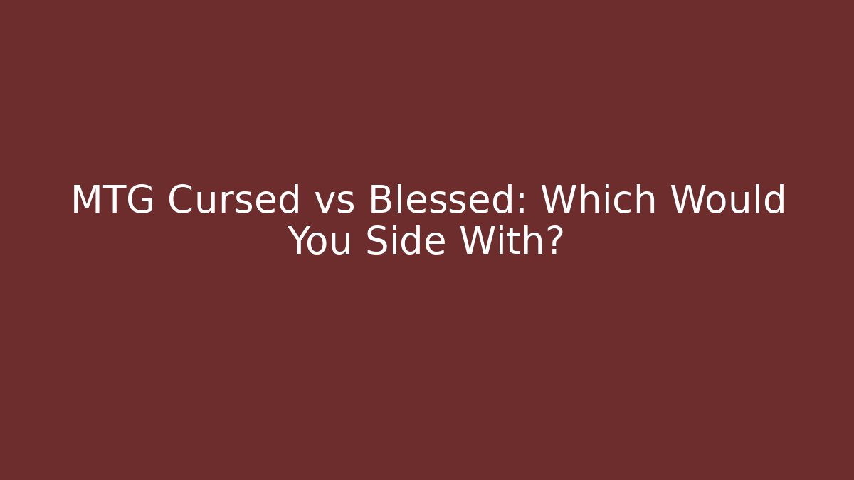 MTG Cursed vs Blessed: Which Would You Side With? - Sports History Weekly