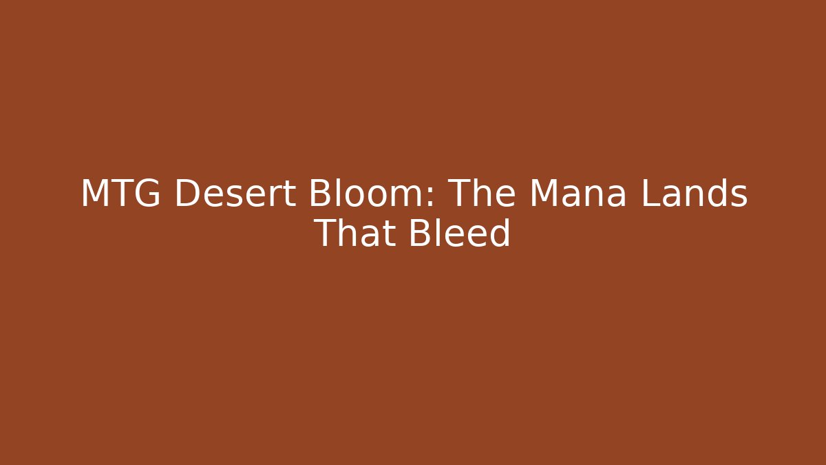 MTG Desert Bloom: The Mana Lands That Bleed
