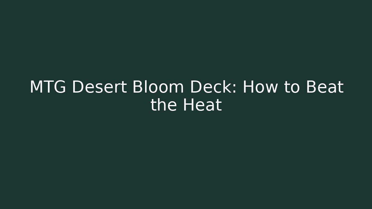 MTG Desert Bloom Deck: How to Beat the Heat