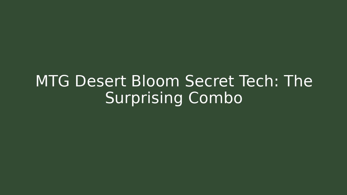 MTG Desert Bloom Secret Tech: The Surprising Combo