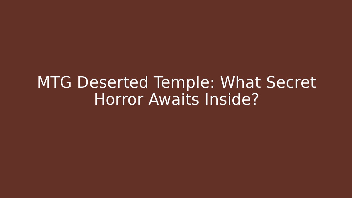 MTG Deserted Temple: What Secret Horror Awaits Inside? - Sports History Weekly