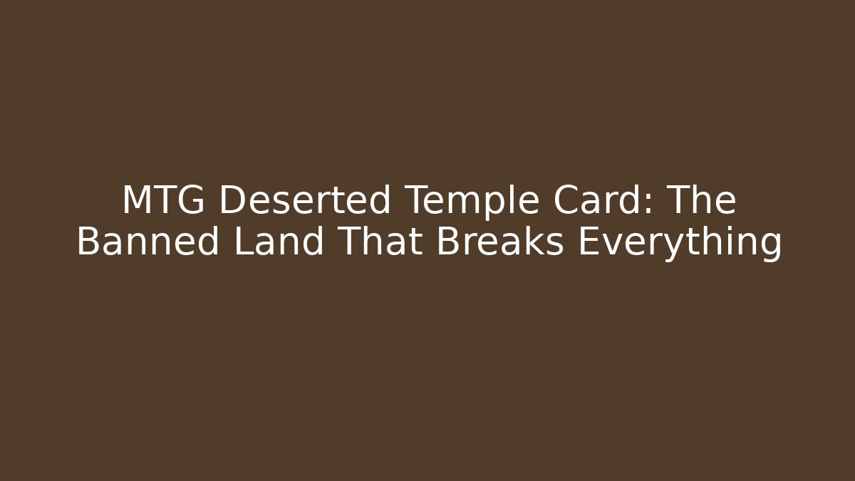 MTG Deserted Temple Card: The Banned Land That Breaks Everything
