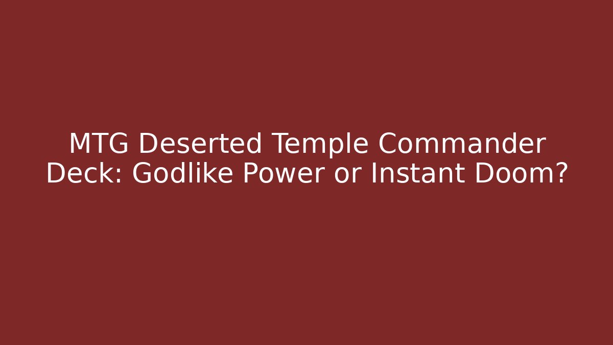 MTG Deserted Temple Commander Deck: Godlike Power or Instant Doom? - Sports History Weekly