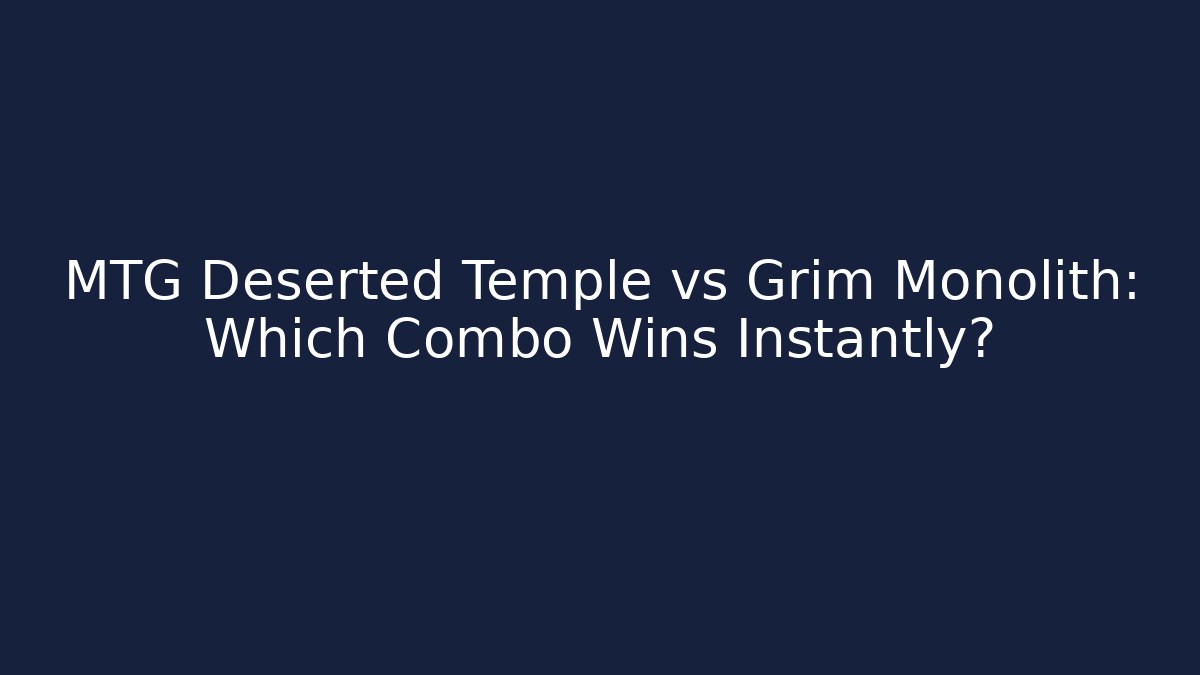MTG Deserted Temple vs Grim Monolith: Which Combo Wins Instantly?