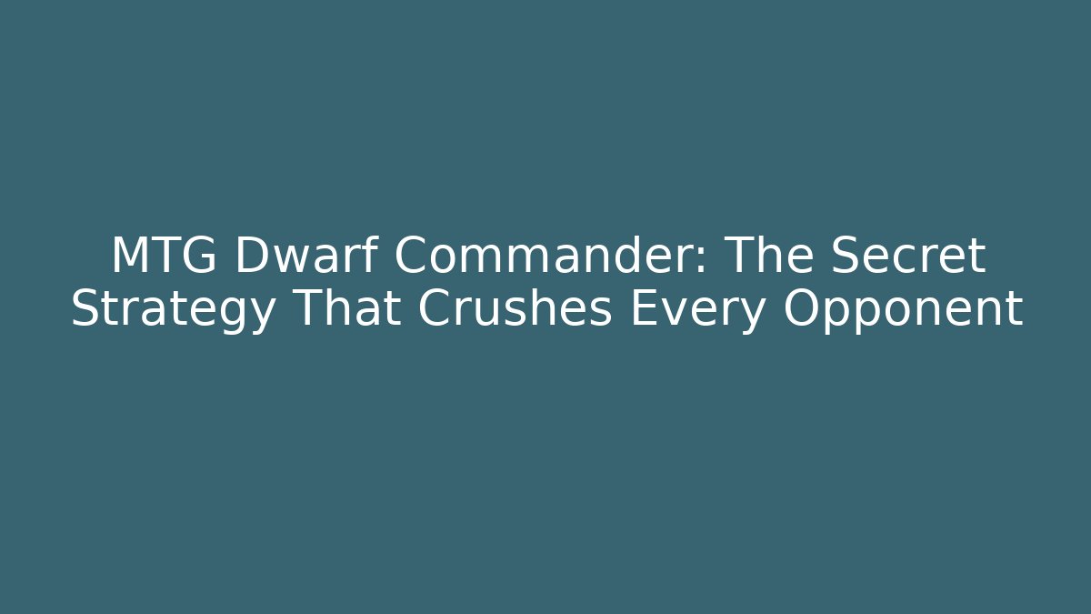 MTG Dwarf Commander: The Secret Strategy That Crushes Every Opponent - Sports History Weekly